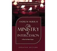 The Ministry of Intercession (Murray): A Plea for More Prayer (Updated and Annotated)