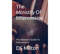 The Ministry Of Intercession: The Believers Guide To Intercession
