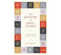 The Ministry of Small Things: Wisdom for Those Who Serve the Church