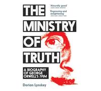 The ministry of truth: a biography of george orwel - Lynskey Dorian
