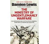 Ministry of Ungentlemanly Warfare: The Desperadoes Who Plotted Hitler’s Downfall, Giving Birth to Modern-Day Black Ops