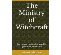 The Ministry of Witchcraft: My people perish due to wilful ignorance, Hosea 4:6