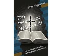 The Ministry of Witchcraft: My people perish due to wilful ignorance, Hosea 4:6