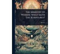 The Ministry Of Women. 'what Saith The Scriptures?'