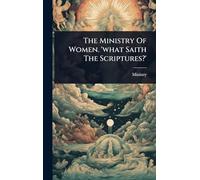 The Ministry Of Women. 'what Saith The Scriptures?'