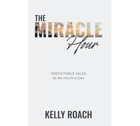 The Miracle Hour: Predictable Sales in an Hour a Day