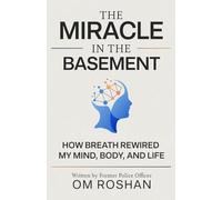 The Miracle in the Basement: How Breath Rewired My Mind, Body and Life