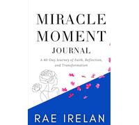The Miracle Moment Journal: A 40-Day Journey of Faith, Reflection, and Transformation