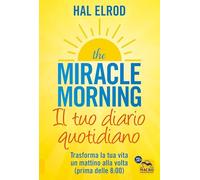 The miracle morning. Il tuo diario quotidiano. Trasformare la tua vita un mattino alla volta (prima delle 8.00)