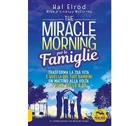The miracle morning per le famiglie. Trasforma la tua vita e quella dei tuoi bambini un mattino alla volta, prima delle 8:00. Nuova ediz.