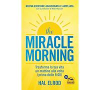 Libri Hal Elrod - The Miracle Morning. Trasforma La Tua Vita Un Mattino Alla Vol