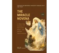 THE MIRACLE NOVENA: Prayers for Impossible Requests Through Faith and Trust: A Nine-Day Journey of Surrender, Hope, and Divine Intervention