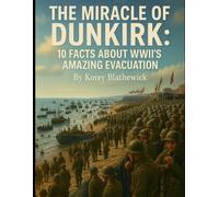 The Miracle of Dunkirk: 10 Facts About WWII’s Amazing Evacuation