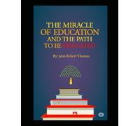 The Miracle of Education and the Path to Be Educated: Ignite Your Mind - Education is not just information-it is the spark that illuminates your potential