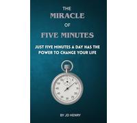 THE MIRACLE OF FIVE MINUTES: Just 5 minutes a day has the power to change your life