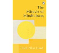 The Miracle Of Mindfulness: The Classic Guide to Meditation by the World's Most Revered Master