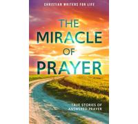The Miracle of Prayer: True Stories of Answered Prayer