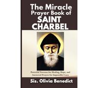 The Miracle Prayer Book of Saint Charbel: Powerful Novenas for Healing, Hope, and Answered Prayers for Impossible Cases