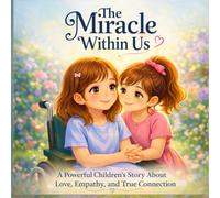 The Miracle Within Us: A Children’s Story About Kindness, Empathy, Inclusion, and Special Needs Friendship