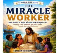 The Miracle Worker: Bible Stories of Jesus' Miracles for Kids Ages 5-10