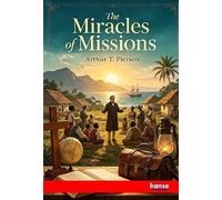 The Miracles of Missions: Modern Marvels in the History of Missionary Enterprise