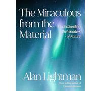 The Miraculous from the Material: Understanding the Wonders of Nature