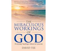 The Miraculous Workings of God: Everyday healings wherever you are