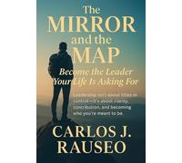 THE MIRROR AND THE MAP: Become the Leader Your Life Is Asking For