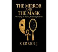 The Mirror and The Mask: Uncovering the Illusion, Reclaiming the Truth