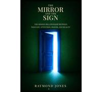 The Mirror and the Sign: The Hidden Relationship Between Thought, Attention, Prayer, and Reality