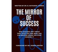 The Mirror Called Success: Why Success Isn’t What They Told You and Who You Can Become When You Stop Chasing It