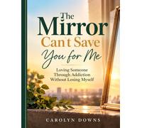 The Mirror Can't Save You for Me: Loving Someone Through Addiction Without Losing Myself