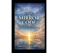 THE MIRROR CODE (Second Edition): Inspired by Neville Goddard - The Law of Reflection, Conscious Creation, and the Man in the Mirror
