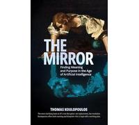 The Mirror: Finding Meaning and Purpose in the Age of Artificial Intelligence