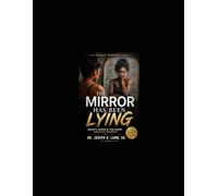 The Mirror Has Been Lying: Healing Insecurity, Rejection, Body Shame, and the Silent War Within: 2
