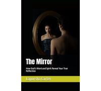 The Mirror: How God’s Word and Spirit Reveal Your True Reflection