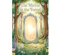 The Mirror in the Forest: A story about unity, acceptance, and the freedom to be exactly who you are.