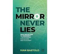 The Mirror Never Lies : From reflection to prosperity - the blueprint for success and fulfilment
