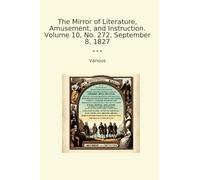 The Mirror of Literature, Amusement, and Instruction. Volume 10, No. 272, September 8, 1827
