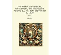 The Mirror of Literature, Amusement, and Instruction. Volume 12, No. 330, September 6, 1828