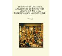The Mirror of Literature, Amusement, and Instruction. Volume 12, No. 340, Supplementary Number (1828)