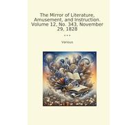 The Mirror of Literature, Amusement, and Instruction. Volume 12, No. 343, November 29, 1828