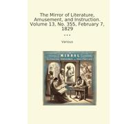 The Mirror of Literature, Amusement, and Instruction. Volume 13, No. 355, February 7, 1829