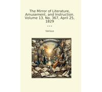 The Mirror of Literature, Amusement, and Instruction. Volume 13, No. 367, April 25, 1829