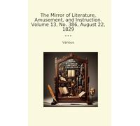 The Mirror of Literature, Amusement, and Instruction. Volume 13, No. 386, August 22, 1829