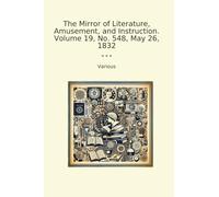 The Mirror of Literature, Amusement, and Instruction. Volume 19, No. 548, May 26, 1832