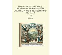 The Mirror of Literature, Amusement, and Instruction. Volume 20, No. 566, September 15, 1832