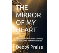 THE MIRROR OF MY HEART: Timeless Wisdom for Discovering the God-Given Power Within You