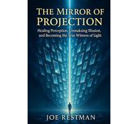 THE MIRROR OF PROJECTION: Healing Perception, Unmasking Illusion, and Becoming the True Witness of Light