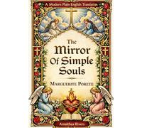 The Mirror of Simple Souls By Marguerite Porete: A Modern Plain English Translation